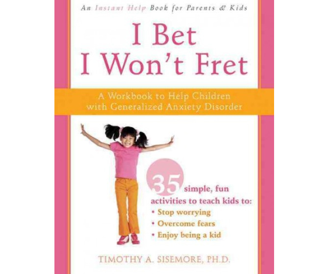 I Bet I Won't Fret: A Workbook to Help Children With Generalized Anxiety Disorder