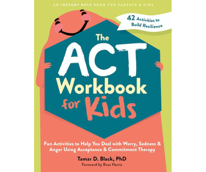 The ACT Workbook for Kids: Kids Fun Activities to Help You Deal with Worry, Sadness, and Anger
