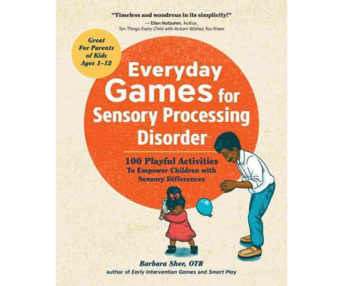 Everyday Games for Sensory Processing Disorder: 100 Playful Activities to Empower Children