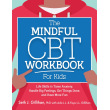 The Mindful CBT Workbook for Kids: Life Skills to Tame Anxiety, Handle Big Feelings, Get Things Done, and Have More Fun