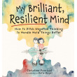 My Brilliant, Resilient Mind: How to Ditch Negative Thinking and Handle Hard Things Better