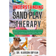 Understanding Sand Play Therapy: Unlocking The Power Of Sand Play Practices