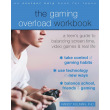 The Gaming Overload Workbook: A Teen's Guide to Balancing Screen Time, Video Games, and Real Life