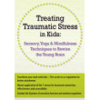Treating Traumatic Stress in Kids DVD: Sensory, Yoga & Mindfulness Techniques to Rewire the Young Brain