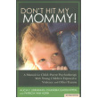 Don't Hit My Mommy!: A Manual for Child-Parent Psychotherapy with Young Witnesses of Family Violence
