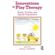 Innovations in Play Therapy: Issues, Process, and Special Populations
