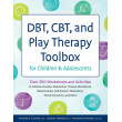 DBT, CBT, and Play Therapy Toolbox for Children and Adolescents