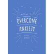 How To Overcome Anxiety