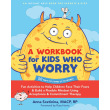 A Workbook for Kids Who Worry: Fun Activities to Help Children Face Their Fears