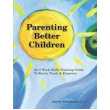 Parenting Better Children: An 8 Week Skills Training Guide To Reach, Teach & Empower