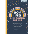 How I Feel: Grief Journal for Children: Guided Prompts to Explore Your Feelings and Find Peace