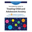 The Essential Guide to Treating Child and Adolescent Anxiety