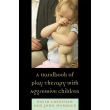 A Handbook of Play Therapy with Aggressive Children