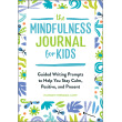 The Mindfulness Journal for Kids: Guided Writing Prompts to Help You Stay Calm, Positive, and Present