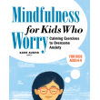 Mindfulness for Kids Who Worry: Calming Exercises to Overcome Anxiety