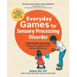 Everyday Games for Sensory Processing Disorder: 100 Playful Activities to Empower Children