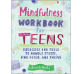 Mindfulness Workbook for Teens: Exercises and Tools to Handle Stress, Find Focus, and Thrive