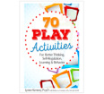 70 Play Activities for Better Thinking, Self-Regulation, Learning & Behavior