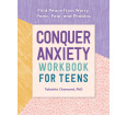 Conquer Anxiety Workbook for Teens: Find Peace from Worry, Panic, Fear, and Phobias