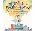 My Brilliant, Resilient Mind: How to Ditch Negative Thinking and Handle Hard Things Better