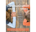 Communication Skills for Teens: How to Listen, Express & Connect for Success