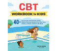 CBT Workbook for Kids: 40+ Fun Exercises and Activities to Help Children Overcome Anxiety & Face Their Fears