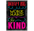 Dream Big Work Hard Be Kind Poster