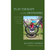 Play Therapy in the Outdoors: Taking Play Therapy out of the Playroom and into Natural Environments