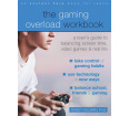 The Gaming Overload Workbook: A Teen's Guide to Balancing Screen Time, Video Games, and Real Life