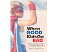 When Good Kids Go Bad: Effective Solutions for Problem Behaviors