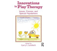 Innovations in Play Therapy: Issues, Process, and Special Populations