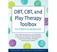 DBT, CBT, and Play Therapy Toolbox for Children and Adolescents