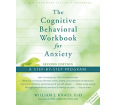 The Cognitive Behavioral Workbook for Anxiety: A Step By Step Program