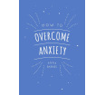 How To Overcome Anxiety