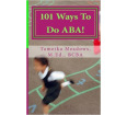 101 Ways to Do ABA!: Practical and Amusing Positive Behavioral Tips for Implementing ABA