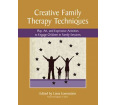 Creative Family Therapy Techniques: Play Art & Expressive Activities to Engage Children in Family Sessions