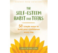 The Self-Esteem Habit for Teens: 50 Simple Ways to Build Your Confidence Every Day