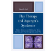 Play Therapy and Asperger's Syndrome: Helping Children and Adolescents Grow, Connect, and Heal