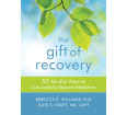 The Gift of Recovery: 52 Mindful Ways to Live Joyfully Beyond Addiction