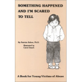 Something Happened and I'm Scared to Tell: A Book for Young Victims of Abuse