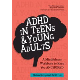 ADHD in Teens & Young Adults: A Mindfulness Based Workbook to Keep You ANCHORED